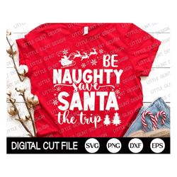 Funny Christmas SVG, be Naughty save Santa the trip, Silly Christmas Quotes Svg, Christmas Tree, Kids Christmas Shirt, S