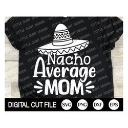 Cinco de Mayo Svg, Nacho Average Mom, Mother's day Shirt, Margarita Svg, Mom Mexican Shirt, Gift for Mom, Dxf, Svg Files