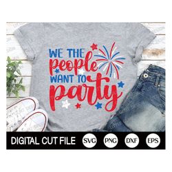 4th of July Svg, We the People Want to Party, American Flag Svg, Independence day, Memorial Day, fourth of july Shirt, S