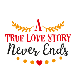 A True Love Story Never Ends, Valentine Svg, Cricut Silhouette Svg Eps Png Dxf, Cutting File Digital Download
