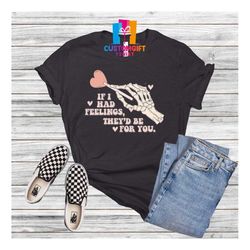If I Had Feelings They'd Be For You Shirt, Valentines Day Shirt, Skeleton Shirt, Funny Shirt, Saying Shirt, Heart Shirt,