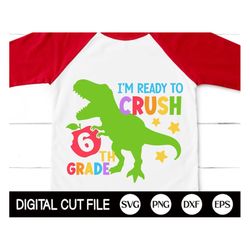 I'm Ready To Crush 6th Grade Svg, Dinosaur Svg, Back to School Svg, Dinosaur 6th Grade, Gift for Sixth Grade Shirt, Svg