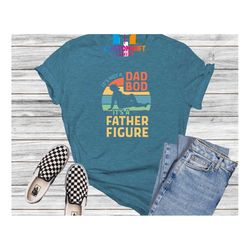 It's Not a Dad Bod It's a Father Figure T-shirt, Dad Shirt, Fathers Day Gift, Funny Dad Shirt, Dad Love Shirt, Husband S