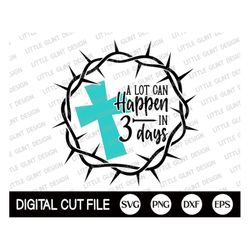 A Lot Can Happen in 3 Days Cut file, Jesus Svg, Christian, Christian Easter, Cross Svg, Jesus Gift Shirt, Svg Files For