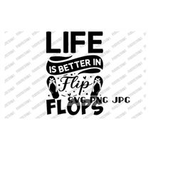 Life is Better In Flip Flops SVG, Digital Cut File, Sublimation, Printable, Instant Download svg png jpg