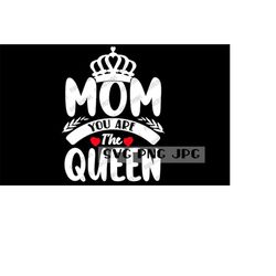 Mom You Are The Queen SVG, Digital Cut File, Sublimation, Printable, Instant Download svg png jpg