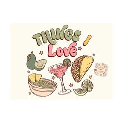 Things I love PNG-Margarita Sublimation Digital Design Download-tequila png, tacos png, chips and salsa png, queso png,