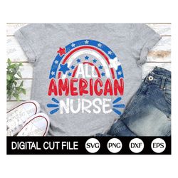 Fourth of July Svg, All American Nurse Svg, Independence day, Memorial day, 4th of July Svg, America Nurse Shirt Gift, S