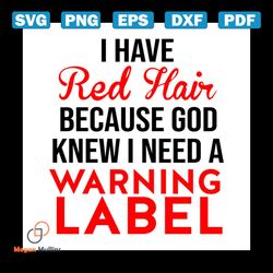 I have red hair because god knew i needed a warning label svg