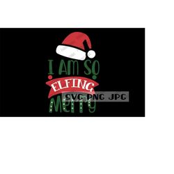 I Am So Elfing Merry Funny Christmas SVG, Digital Image, Instant Download svg png jpg