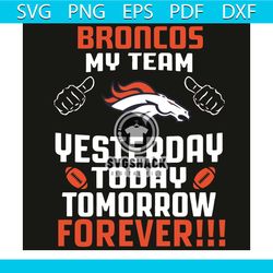 Denver Broncos My Team Yesterday Today Tomorrow Forever Svg, Sport Svg, Denver Broncos Svg, Denver Svg, Broncos Svg, Bro