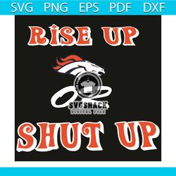 Rise Up Denver Broncos Or Shut Up Svg, Sport Svg, Denver Broncos Svg, Denver Svg, Broncos Svg, Broncos Logo Svg, Broncos