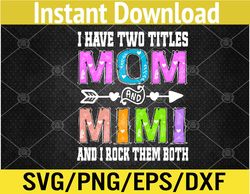 Womens I Have Two Titles Mom And Mimi Mother's Day Colorful Grandma Svg, Eps, Png, Dxf, Digital Download