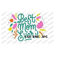 Best Mom Ever SVG, Mother's Day SVG, Cut File, Sublimation Instant Download svg png jpg
