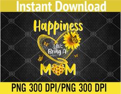 Womens Happiness Is Being A Mom Sunflower Mother's Day PNG Digital Download
