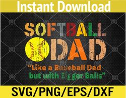 Softball Dad like A Baseball Dad with Bigger Balls Father's Svg, Eps, Png, Dxf, Digital Download