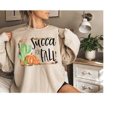 Succa for Fall Sweatshirt, Shirt, Cactus, Pumpkin, Fall, Fall Shirt, Pumpkin Spice Season, Cacti, Cute Fall Shirt