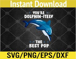 You're Dolphin-itely The Best Pop Dolphin Father's Day Pun Svg, Eps, Png, Dxf, Digital Download