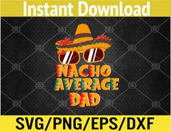 Nacho Average Dad Funny Cinco De Mayo Daddy Svg, Eps, Png, Dxf, Digital Download