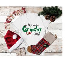 Feeling Extra Grinchy Today Christmas Shirt,Christmas Gift,Family Christmas Shirt,Funny Grinchy Shirt,Matching Shirt,Chr