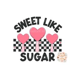 Sweet Like Sugar PNG-Valentine's Day Sublimation Digital Design Download-heart sucker png, xoxo png, love png designs, s