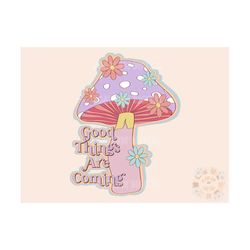 Good Things Are Ahead PNG-Mushroom Sublimation Digital Design Download-flowers png, floral png, boho png, hippie png, re