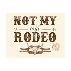 Not My First Rodeo PNG-Western Sublimation Digital Design Download-bull skull png, desert png, cowboy png, cowhide png,