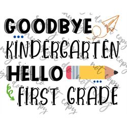 Good Bye Kindergarten Hello First Grade PNG SVG instant download