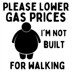 Lower Gas Prices I'm not built for Walking PNG SVG Instant Download Great for Window Decal