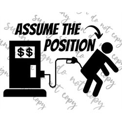 Assume the Position. High Gas Prices. PNG SVG instant download great for window decal.