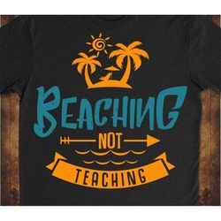 beaching not teaching svg, beach svg, summer svg, sunset svg, palm tree svg, ocean svg, teacher svg, summertime svg, vac