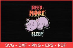 Need More Sleep - Hippo Lover Sleeping Hippopotamus Safari Svg Design