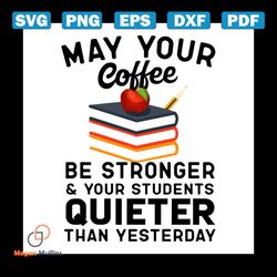 May Your Coffee Be Stronger And Your Students Quieter Svg