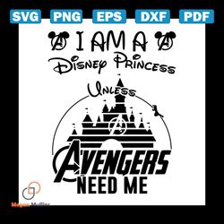 I Am A Disney Princess Unless Avengers Need Me, Disney Svg, Disney Princess Svg, Avengers Svg, Princess Svg, Disney Aven