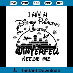 I Am A Disney Princess Unless Winterfell Needs Me Svg, Disney Svg, Princess Svg, Disney Princess Svg, Winterfell Svg, Ca