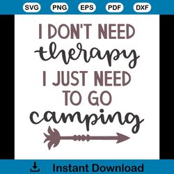 I do not need therapy I just need to go camping svg, Trending Svg, Camping Svg, Therapy Svg, Arrow Svg, Camping Lovers S