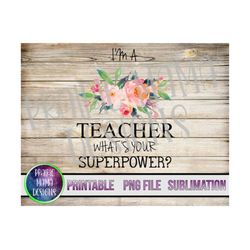 I'm a teacher what's your super power  floral water colour PNG digital file digital download 300 dpi