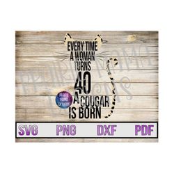 Every time a woman turns 40 a cougar is born SVG PNG DXF pdf cut file digital file digital download 40th birthday