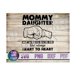 Mommy & Daughter Not always eye to eye but always heart to heart fist bump SVG PNG DXF pdf cut file digital file digital