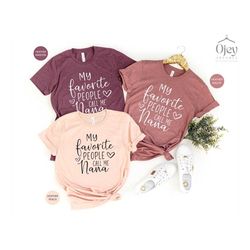 Shirt for Nana, Grandma T-Shirt Gift, My Favorite People Call Me Nana Shirt, Mother's Day Grandma Shirt, Grandma Gift Sh