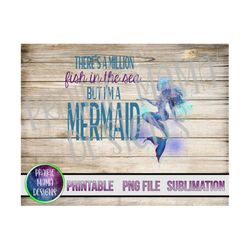 there's a million fish in the sea but I'm a mermaid PNG digital file digital download 300 dpi