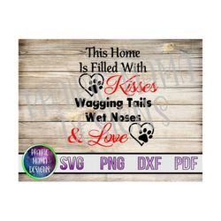 This home is filled with kisses wagging tails wet noses & love SVG PNG DXF pdf cut file digital download dog lover