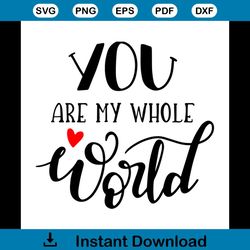 You Are My Whole World Funny Quotes Svg