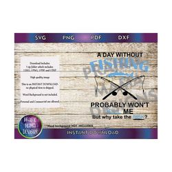 a day without fishing probably won't kill me but why take the risk  SVG PNG dxf pdf cut file digital file digital downlo
