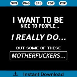I want to be nice people, I really do, but some of these, motherfucker,svg Png, Dxf, Eps