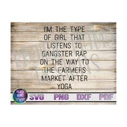 I'm the type of girl that listens to gangster rap on the way to the farmers market after yoga SVG PNG DXF pdf cut file d