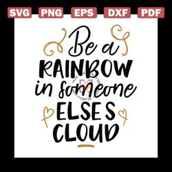 Be A Rainbow In Someone Elses Cloud Svg