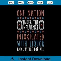 One Nation Under The Influence Intoxicated With Liqour And Justice For All Shirt Svg, Gift For Friends, Svg, Png, Dxf, E
