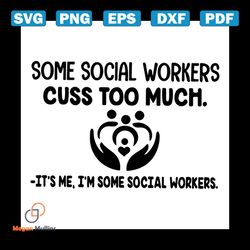 some social workers cuss too much it's me i'm some social workers shirt svg, funny shirt svg, funny saying shirt, decal