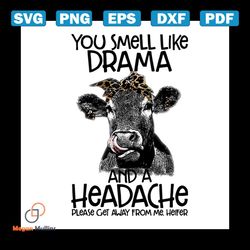 You Smell Like Drama And Headache Funny Cow Lady Svg